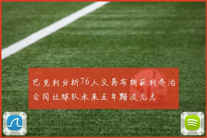 巴克利分析76人交易布朗获利乔治合同让球队未来五年黯淡无光